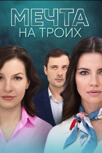 Мечта на троих 1, 2, 3, 4 серия смотреть онлайн (сериал 2024)